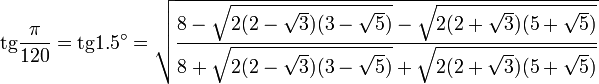 \operatorname{tg} \frac{\pi}{120}= \operatorname{tg} 1.5^\circ =\sqrt{\frac{8-\sqrt{2(2-\sqrt{3})(3-\sqrt{5})} - \sqrt{
2(2+\sqrt{3})(5+\sqrt{5})}}{8+\sqrt{2(2-\sqrt{3})(3-\sqrt{5})}+\sqrt{2(2+\sqrt{3})(5+\sqrt{5})}
}}