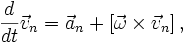 \frac{d}{dt} \vec {v}_n = \vec {a}_n + \left[ \vec\omega \times \vec {v}_n \right],