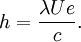 ~h=\frac{{\lambda}{Ue}}{c}.