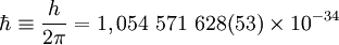 ~\hbar\equiv\frac{h}{2\pi}=1,054\ 571\ 628(53)\times 10^{-34}