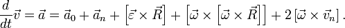 \frac{d}{dt}\vec v = \vec a=\vec {a}_0 + \vec {a}_n + \left[ \vec \varepsilon \times \vec R \right] + \left[ \vec \omega \times \left[ \vec \omega \times \vec R \right] \right] + 2\left[ \vec \omega \times \vec {v}_n \right].