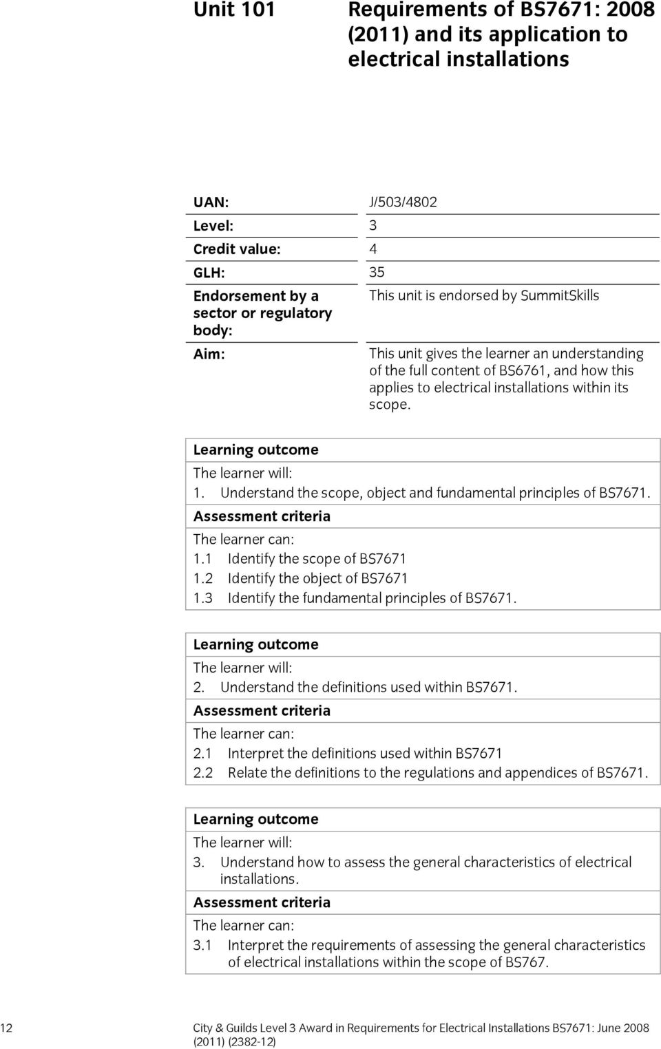 Learning outcome The learner will: 1. Understand the scope, object and fundamental principles of BS7671. Assessment criteria The learner can: 1.1 Identify the scope of BS7671 1.