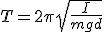 T=2\pi\sqrt{\frac{I}{mgd}}