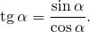 \[\operatorname{tg}\alpha = \frac{\sin\alpha}{\cos\alpha}.\]