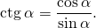 \[\operatorname{ctg}\alpha = \frac{\cos\alpha}{\sin\alpha}.\]